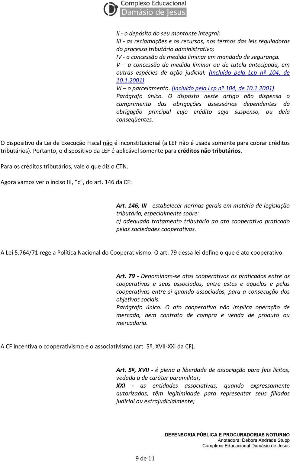 O disposto neste artigo não dispensa o cumprimento das obrigações assessórios dependentes da obrigação principal cujo crédito seja suspenso, ou dela conseqüentes.