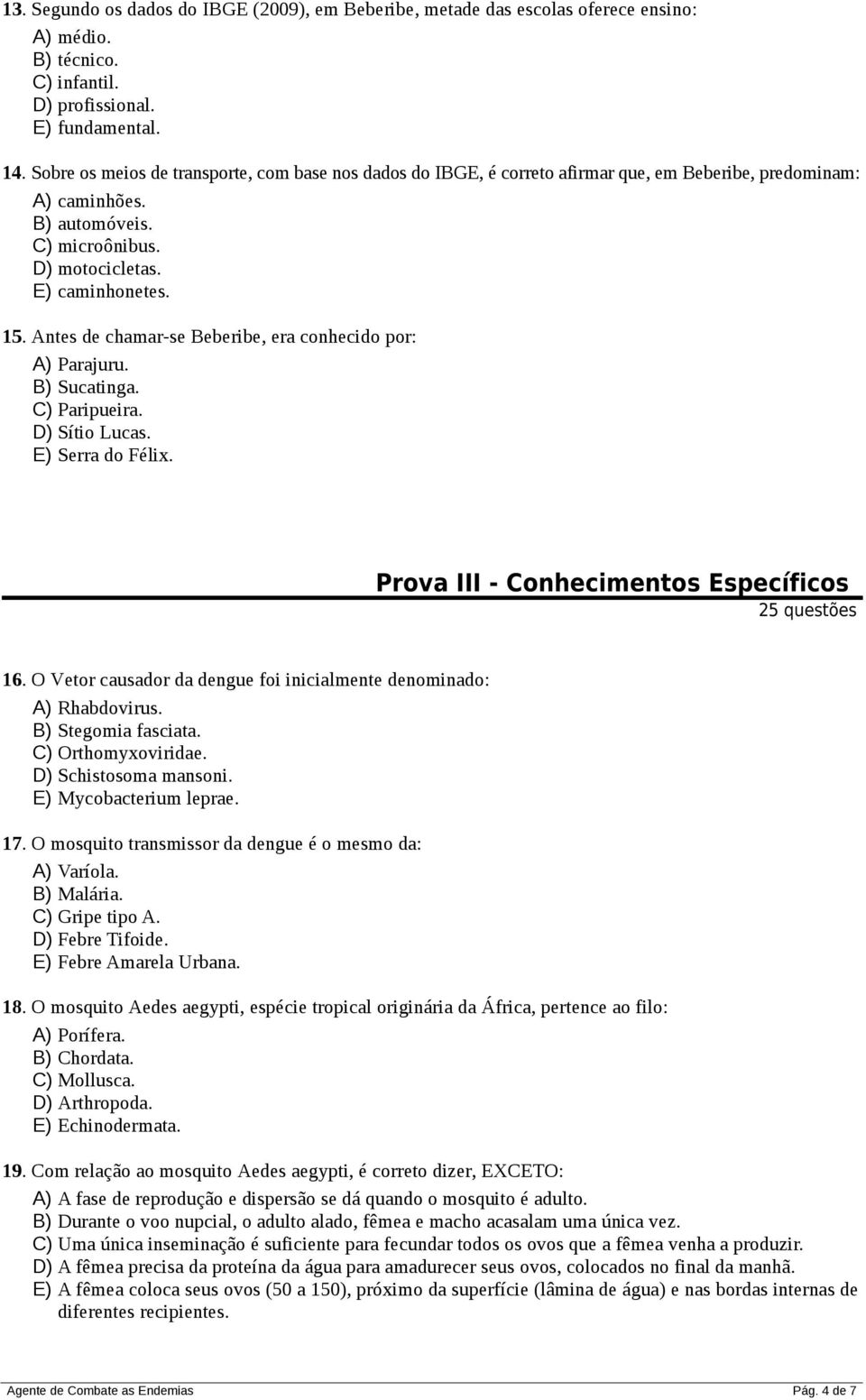 Antes de chamar-se Beberibe, era conhecido por: A) Parajuru. B) Sucatinga. C) Paripueira. D) Sítio Lucas. E) Serra do Félix. Prova III - Conhecimentos Específicos 25 questões 16.