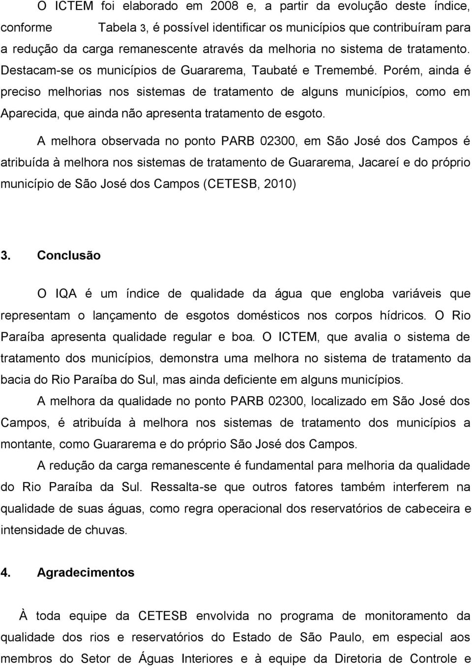 Porém, ainda é preciso melhorias nos sistemas de tratamento de alguns municípios, como em Aparecida, que ainda não apresenta tratamento de esgoto.