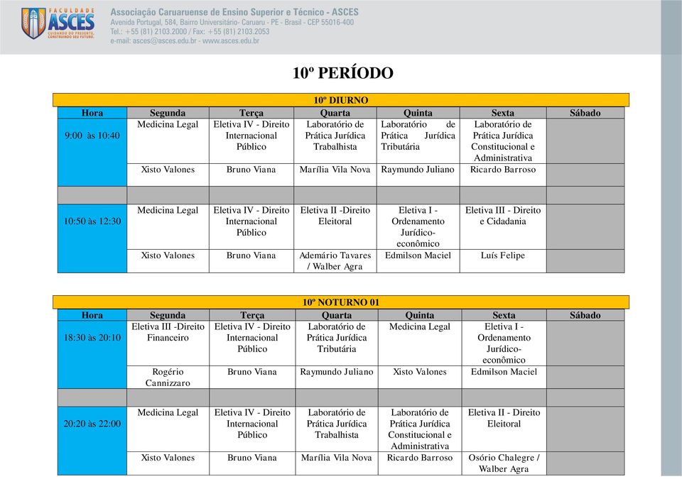 Eletiva I - e Cidadania Luís Felipe 10º NOTURNO 01 Eletiva I - Financeiro Eletiva IV - Internacional Público Tributária Medicina Legal Eletiva I - Ordenamento Jurídicoeconômico Bruno Viana Raymundo