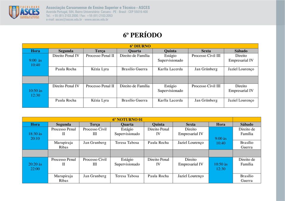 Lourenço 6º NOTURNO 01 Processo Penal Processo Civil Estágio Penal de I Supervisionado IV Empresarial IV Família Marupiraja Ribas 9:00 às Jan Grunberg Teresa Tabosa Paula Rocha Jaziel