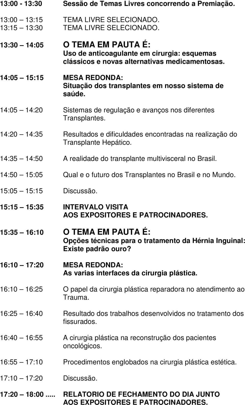 14:05 14:20 Sistemas de regulação e avanços nos diferentes Transplantes. 14:20 14:35 Resultados e dificuldades encontradas na realização do Transplante Hepático.