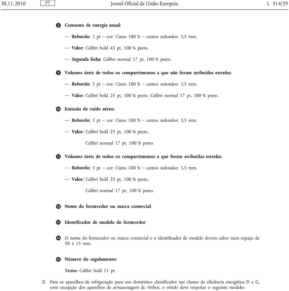 Valor: Calibri bold 25 pt, 100 % preto. Calibri normal 17 pt, 100 % preto. Emissão de ruído aéreo: Rebordo: 3 pt cor: Ciano 100 % cantos redondos: 3,5 mm. Valor: Calibri bold 25 pt, 100 % preto.