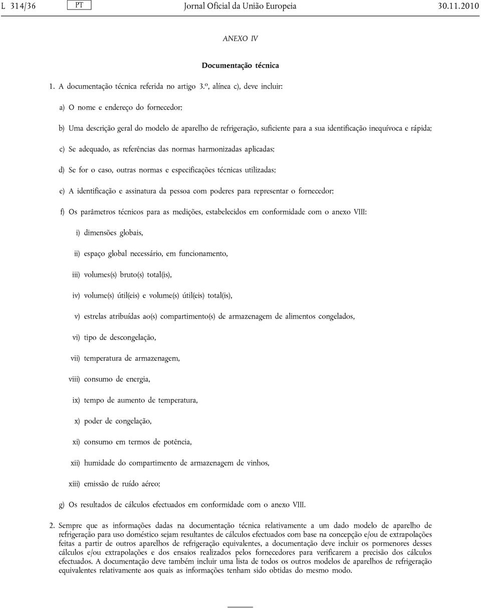 as referências das normas harmonizadas aplicadas; d) Se for o caso, outras normas e especificações técnicas utilizadas; e) A identificação e assinatura da pessoa com poderes para representar o