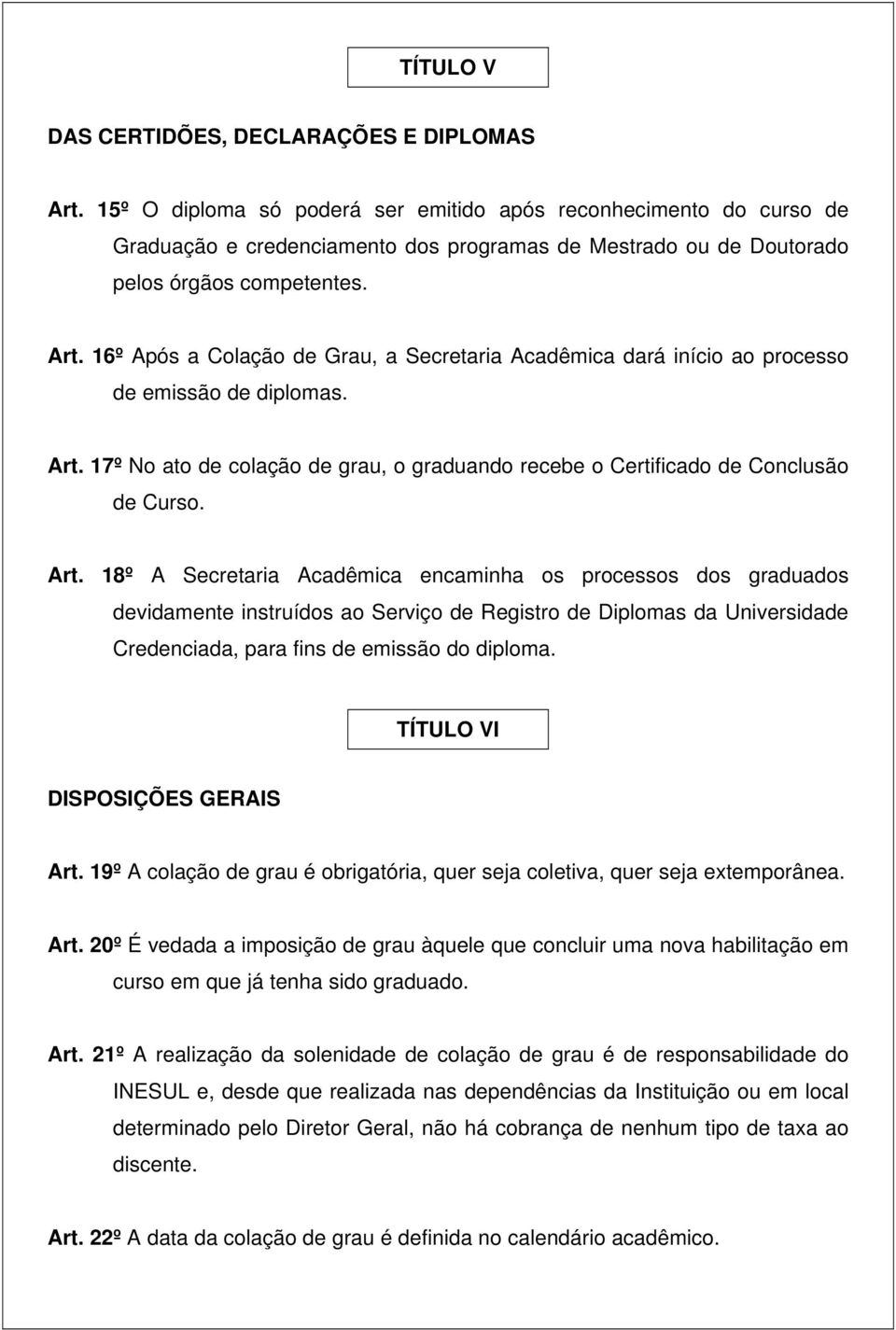 16º Após a Colação de Grau, a Secretaria Acadêmica dará início ao processo de emissão de diplomas. Art.