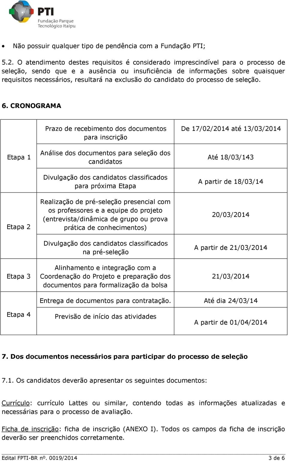 exclusão do candidato do processo de seleção. 6.