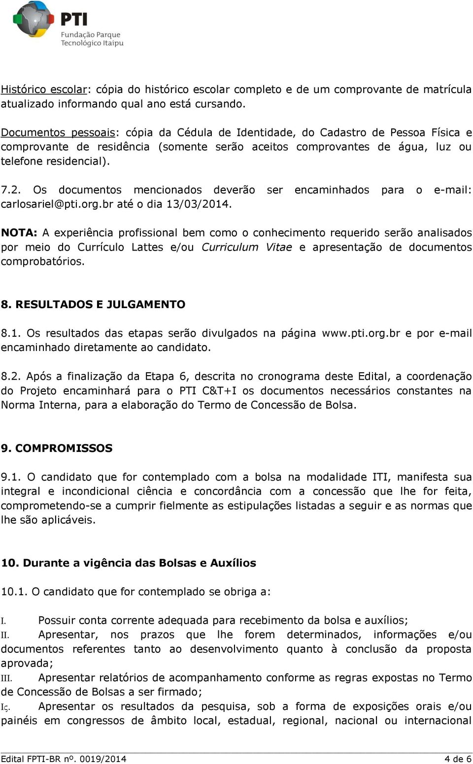 Os documentos mencionados deverão ser encaminhados para o e-mail: carlosariel@pti.org.br até o dia 13/03/2014.