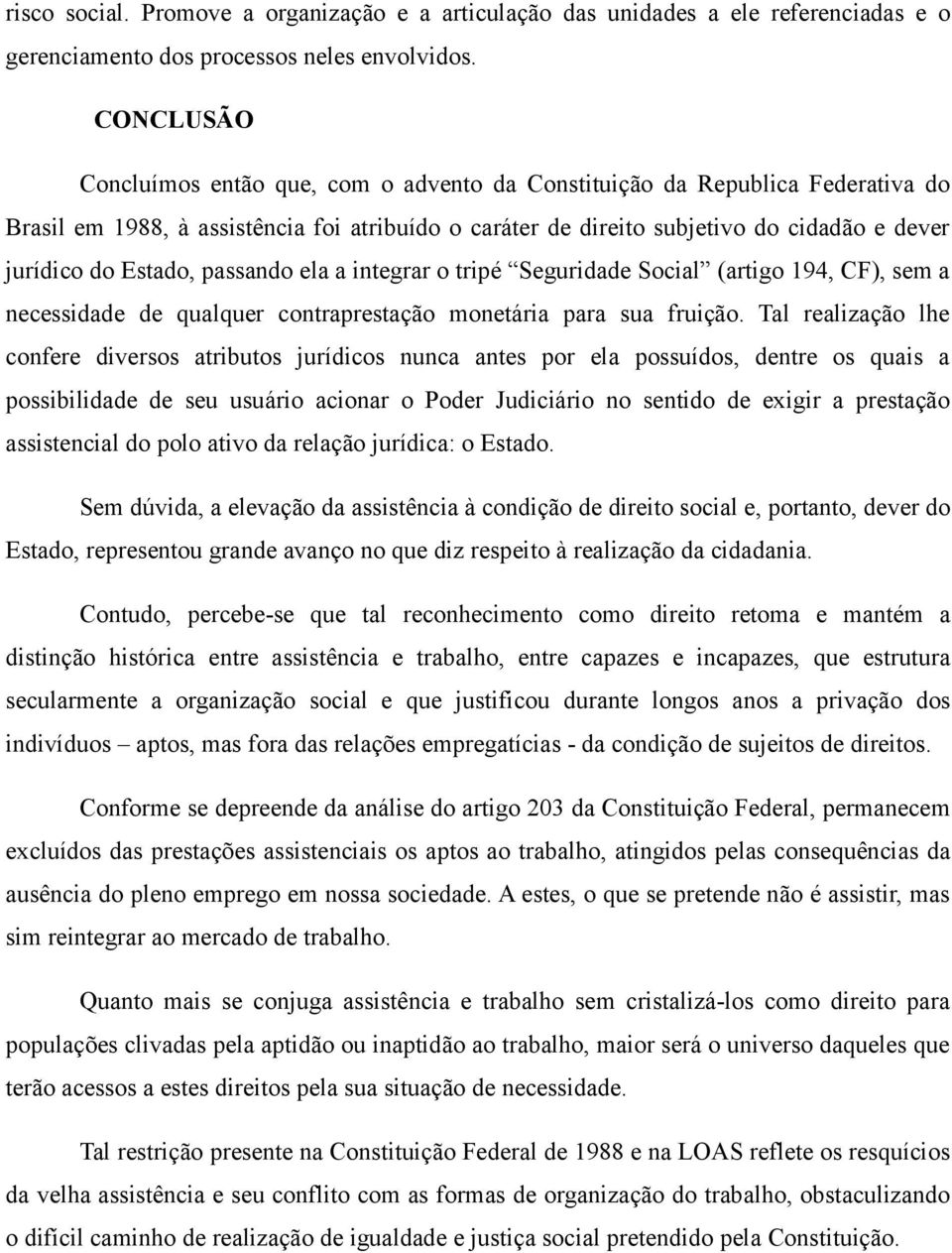 Estado, passando ela a integrar o tripé Seguridade Social (artigo 194, CF), sem a necessidade de qualquer contraprestação monetária para sua fruição.