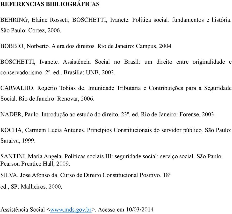 Imunidade Tributária e Contribuições para a Seguridade Social. Rio de Janeiro: Renovar, 2006. NADER, Paulo. Introdução ao estudo do direito. 23º. ed. Rio de Janeiro: Forense, 2003.