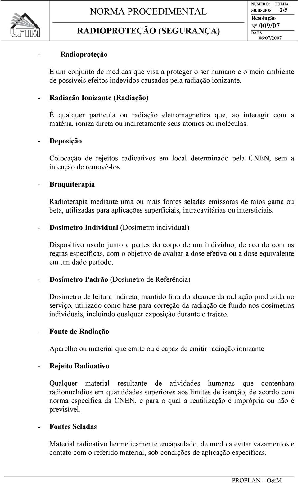 - Deposição Colocação de rejeitos radioativos em local determinado pela CNEN, sem a intenção de removê-los.