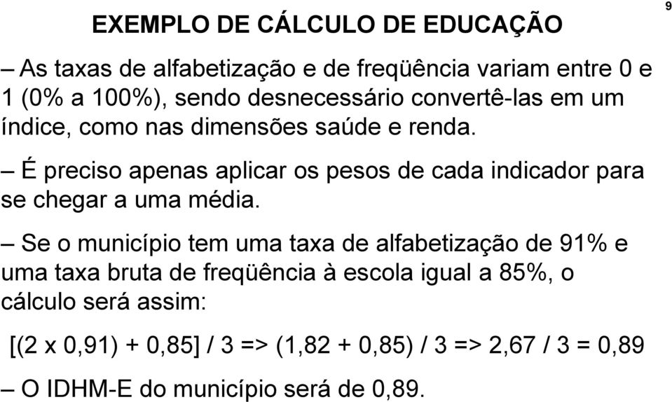 É preciso apenas aplicar os pesos de cada indicador para se chegar a uma média.