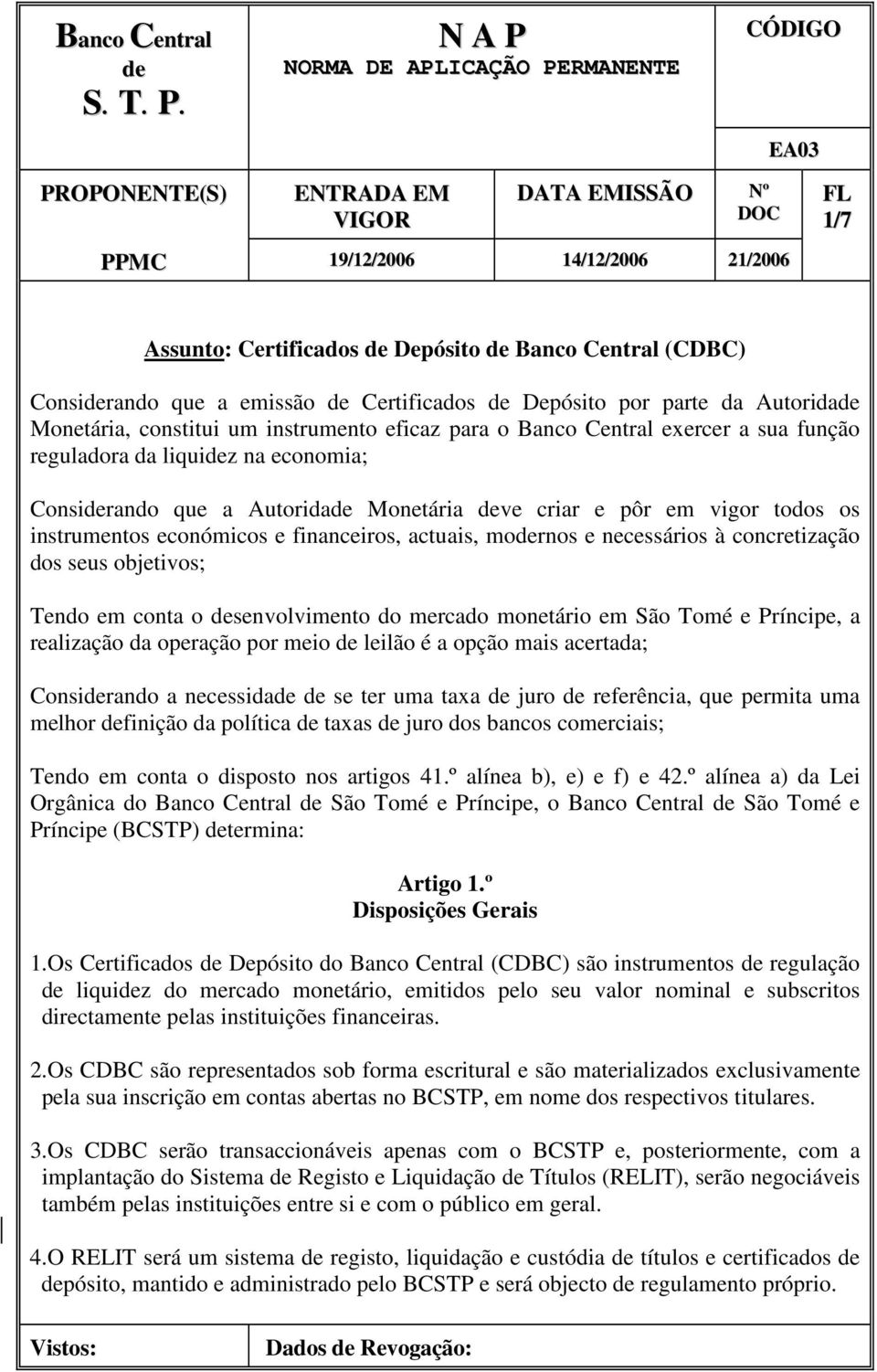 dos seus objetivos; Tendo em conta o senvolvimento do mercado monetário em São Tomé e Príncipe, a realização da operação por meio leilão é a opção mais acertada; Consirando a necessida se ter uma