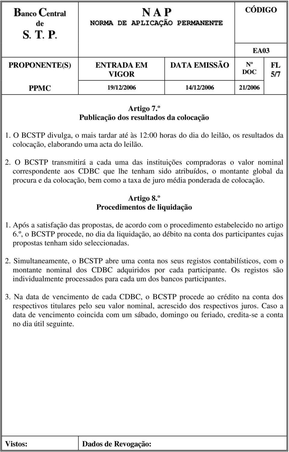 média ponrada colocação. Artigo 8.º Procedimentos liquidação 1. Após a satisfação das propostas, acordo com o procedimento estabelecido no artigo 6.