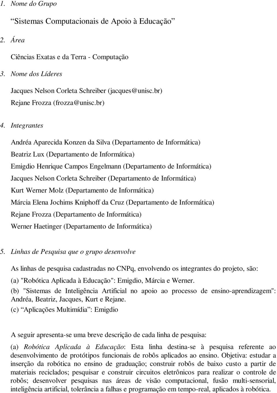 Integrantes Andréa Aparecida Konzen da Silva (Departamento de Informática) Beatriz Lux (Departamento de Informática) Emigdio Henrique Campos Engelmann (Departamento de Informática) Jacques Nelson