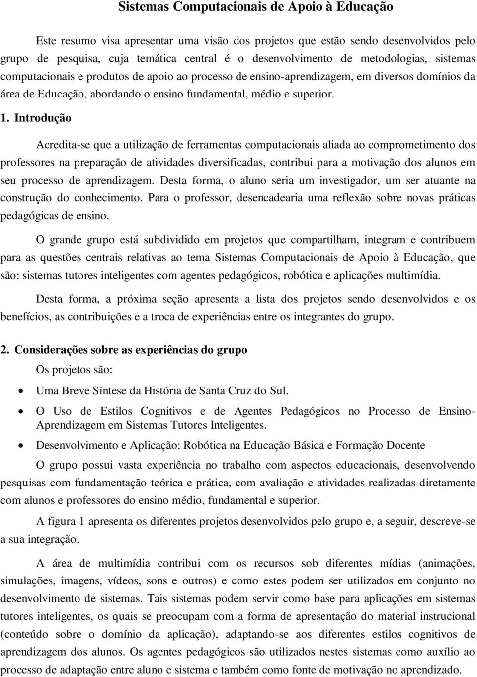 Introdução Acredita-se que a utilização de ferramentas computacionais aliada ao comprometimento dos professores na preparação de atividades diversificadas, contribui para a motivação dos alunos em