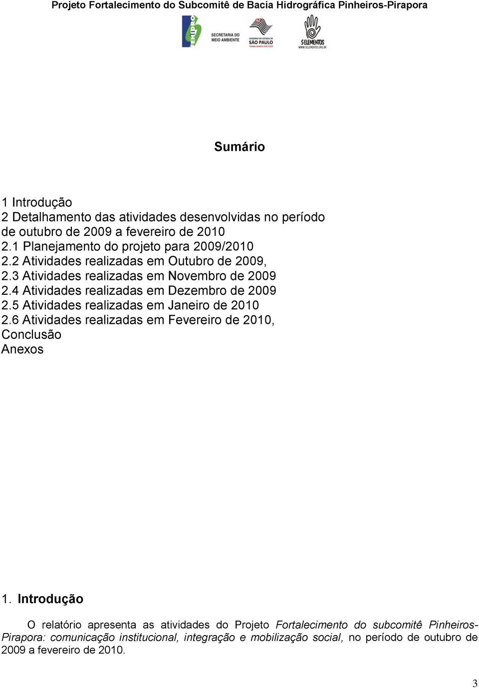 4 Atividades realizadas em Dezembro de 2009 2.5 Atividades realizadas em Janeiro de 2010 2.6 Atividades realizadas em Fevereiro de 2010, Conclusão Anexos 1.