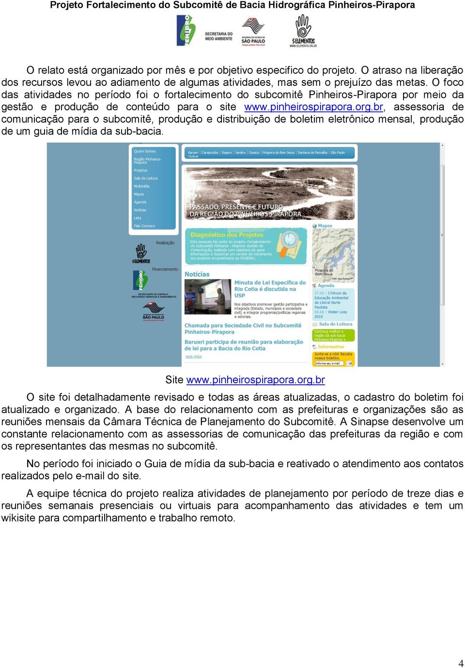 br, assessoria de comunicação para o subcomitê, produção e distribuição de boletim eletrônico mensal, produção de um guia de mídia da sub-bacia. Site www.pinheirospirapora.org.