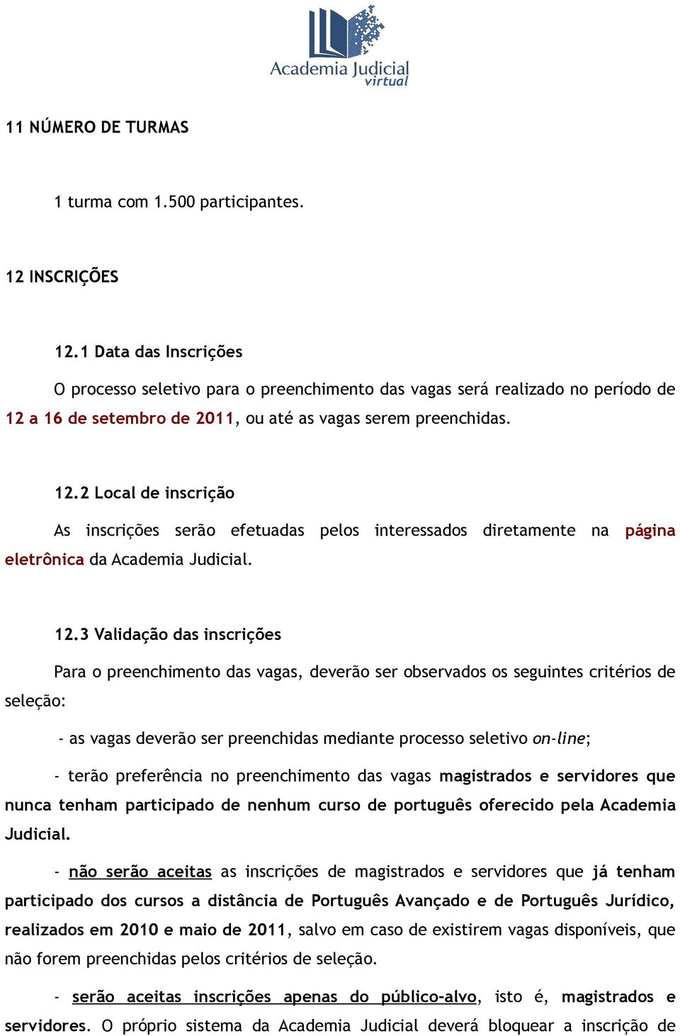 a 16 de setembro de 2011, ou até as vagas serem preenchidas. 12.