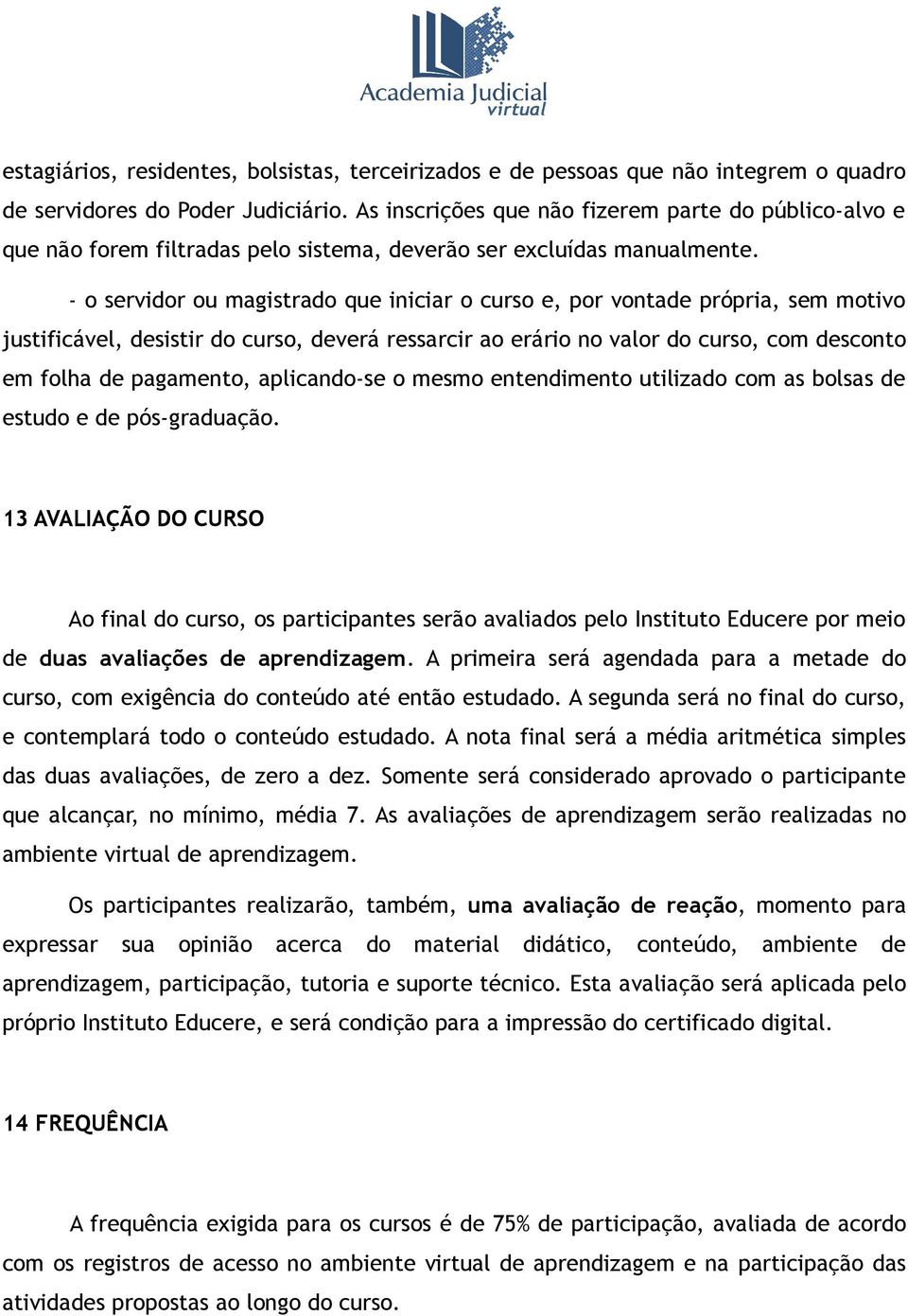 - o servidor ou magistrado que iniciar o curso e, por vontade própria, sem motivo justificável, desistir do curso, deverá ressarcir ao erário no valor do curso, com desconto em folha de pagamento,