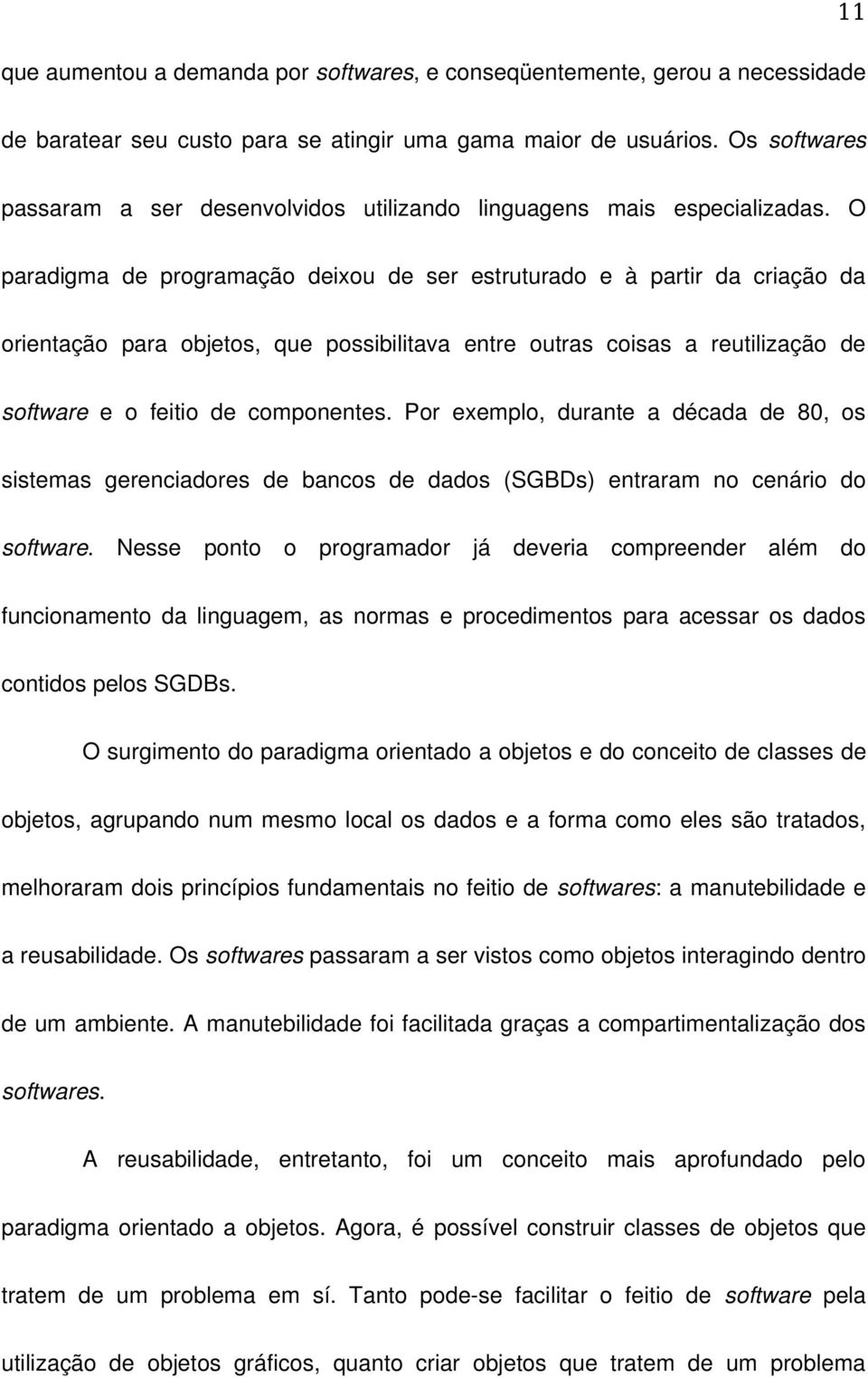 O paradigma de programação deixou de ser estruturado e à partir da criação da orientação para objetos, que possibilitava entre outras coisas a reutilização de software e o feitio de componentes.