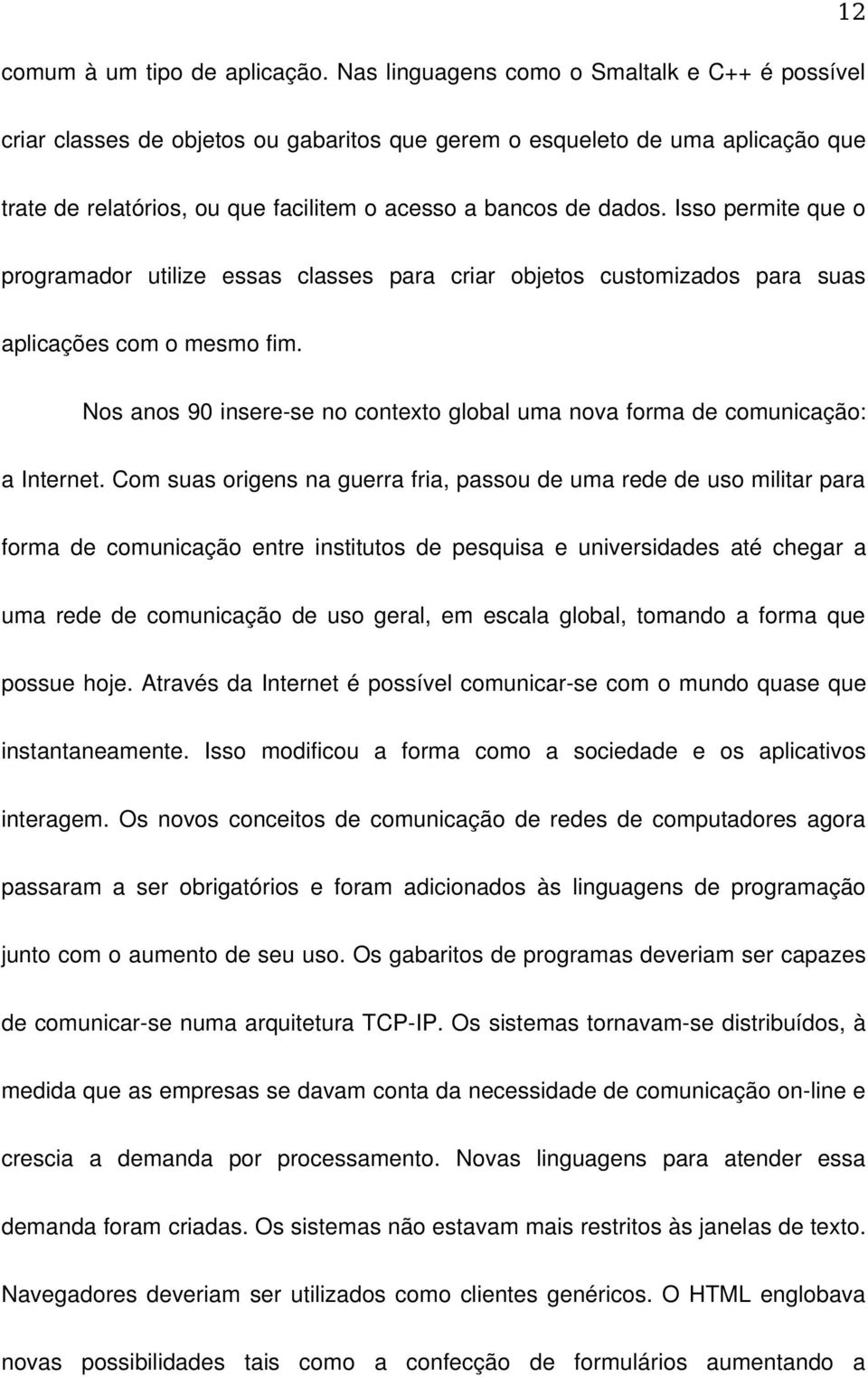 Isso permite que o programador utilize essas classes para criar objetos customizados para suas aplicações com o mesmo fim.