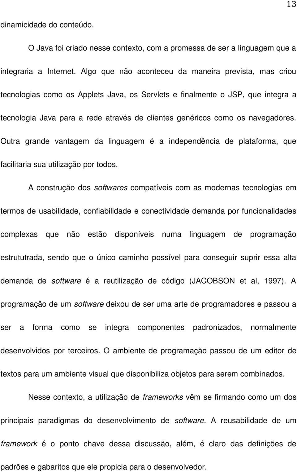 navegadores. Outra grande vantagem da linguagem é a independência de plataforma, que facilitaria sua utilização por todos.