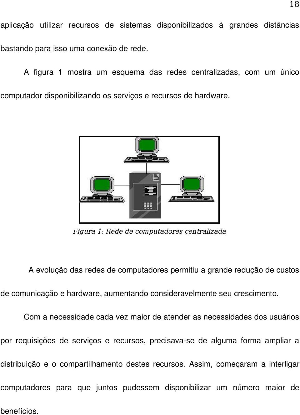 Figura 1: Rede de computadores centralizada A evolução das redes de computadores permitiu a grande redução de custos de comunicação e hardware, aumentando consideravelmente seu crescimento.