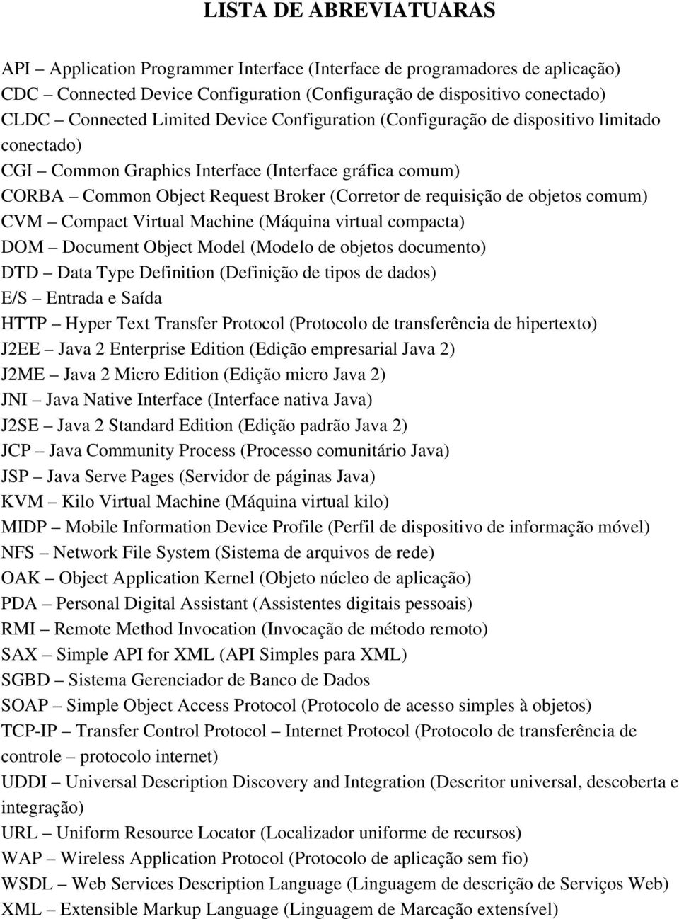 comum) CVM Compact Virtual Machine (Máquina virtual compacta) DOM Document Object Model (Modelo de objetos documento) DTD Data Type Definition (Definição de tipos de dados) E/S Entrada e Saída HTTP