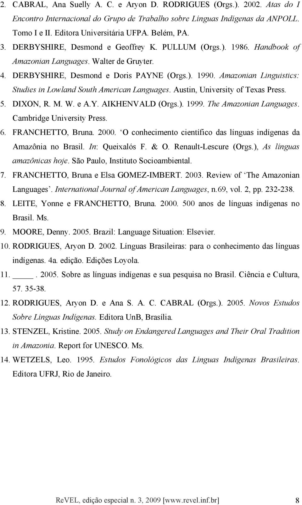 Amazonian Linguistics: Studies in Lowland South American Languages. Austin, University of Texas Press. 5. DIXON, R. M. W. e A.Y. AIKHENVALD (Orgs.). 1999. The Amazonian Languages.