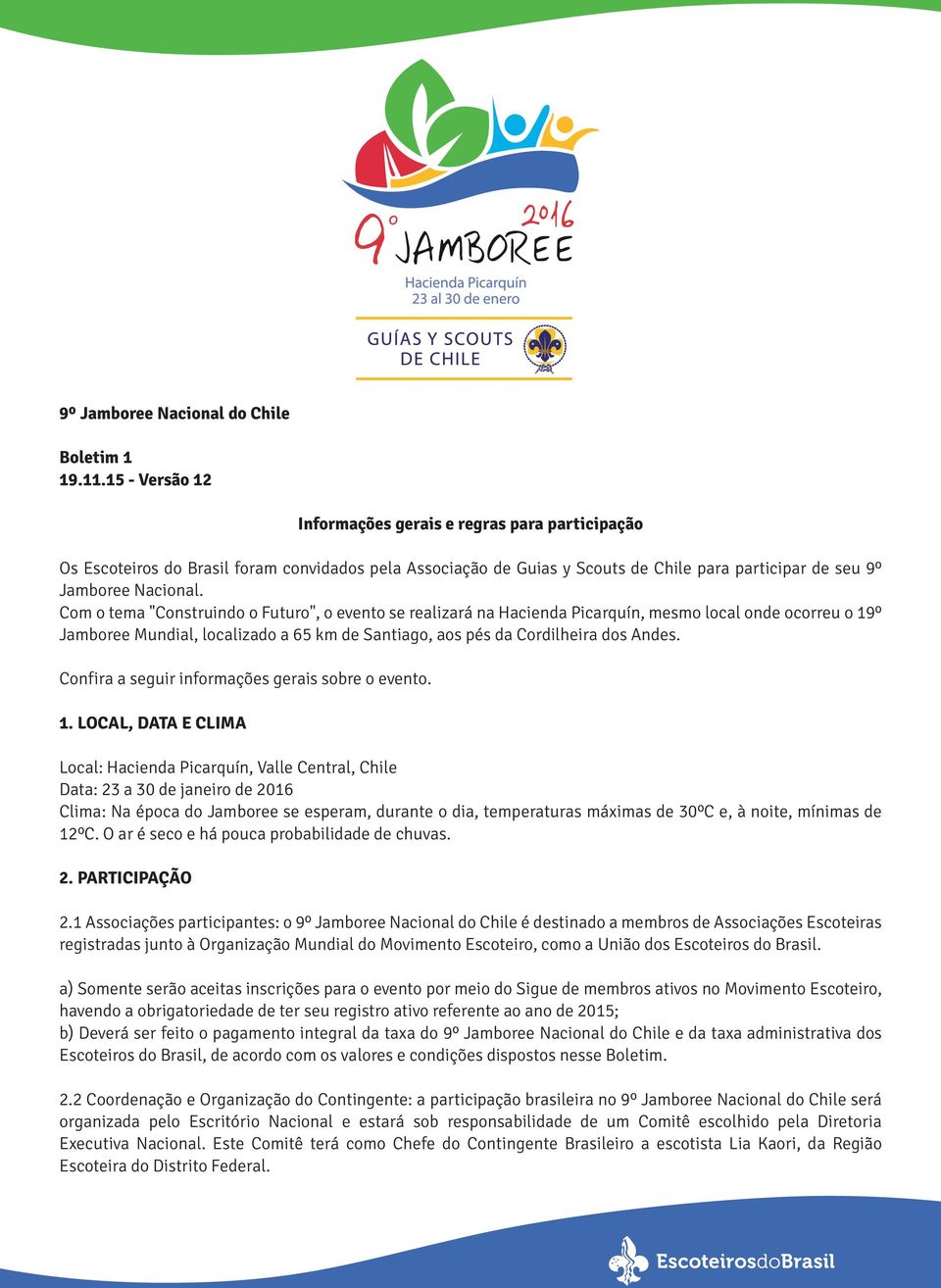 Com o tema "Construindo o Futuro", o evento se realizará na Hacienda Picarquín, mesmo local onde ocorreu o 9º Jamboree Mundial, localizado a 65 km de Santiago, aos pés da Cordilheira dos Andes.