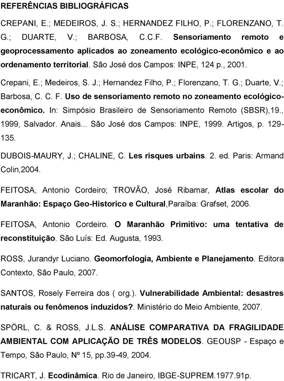 In: Simpósio Brasileiro de Sensoriamento Remoto (SBSR),19., 1999, Salvador. Anais... São José dos Campos: INPE, 1999. Artigos, p. 129-135. DUBOIS-MAURY, J.; CHALINE, C. Les risques urbains. 2. ed.