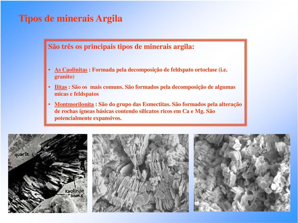 São formados pela decomposição de algumas micas e feldspatos Montmorilonita : São do grupo das
