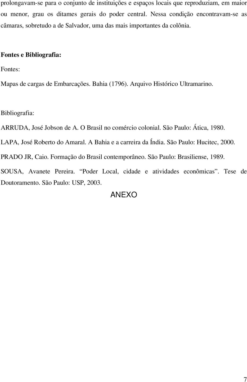Arquivo Histórico Ultramarino. Bibliografia: ARRUDA, José Jobson de A. O Brasil no comércio colonial. São Paulo: Ática, 1980. LAPA, José Roberto do Amaral.
