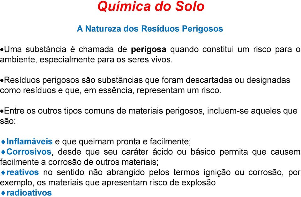 Entre os outros tipos comuns de materiais perigosos, incluem-se aqueles que são: Inflamáveis e que queimam pronta e facilmente; Corrosivos, desde que seu caráter