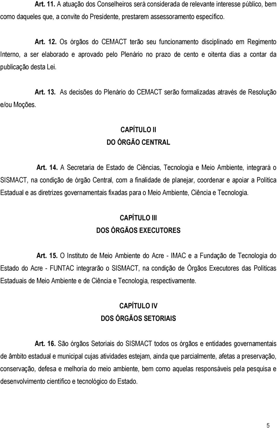 Art. 13. As decisões do Plenário do CEMACT serão formalizadas através de Resolução CAPÍTULO II DO ÓRGÃO CENTRAL Art. 14.