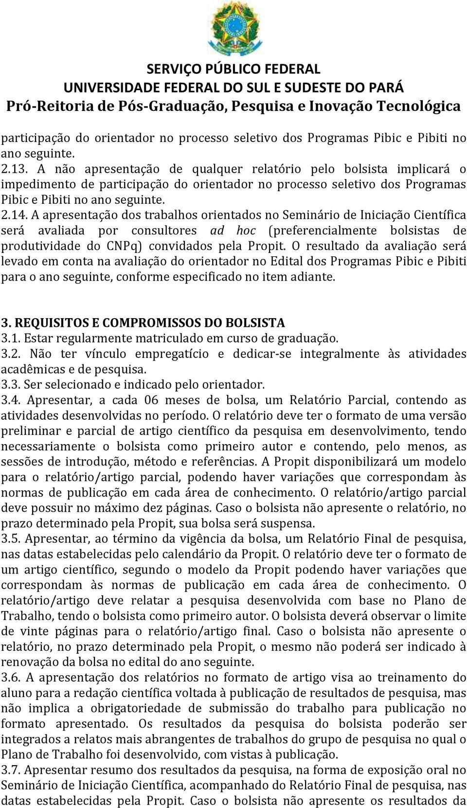 A apresentação dos trabalhos orientados no Seminário de Iniciação Científica será avaliada por consultores ad hoc (preferencialmente bolsistas de produtividade do CNPq) convidados pela Propit.