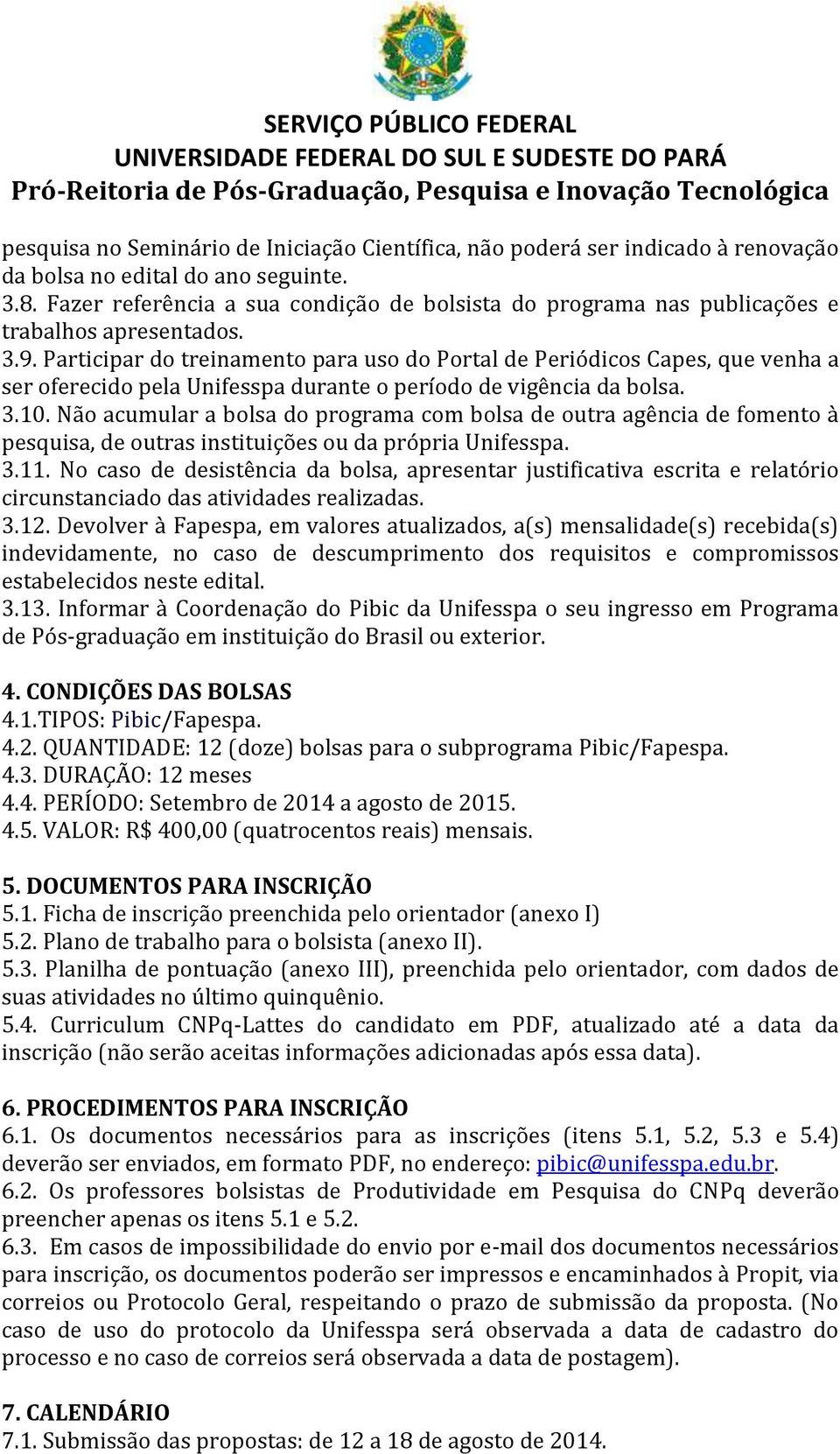 Participar do treinamento para uso do Portal de Periódicos Capes, que venha a ser oferecido pela Unifesspa durante o período de vigência da bolsa. 3.10.