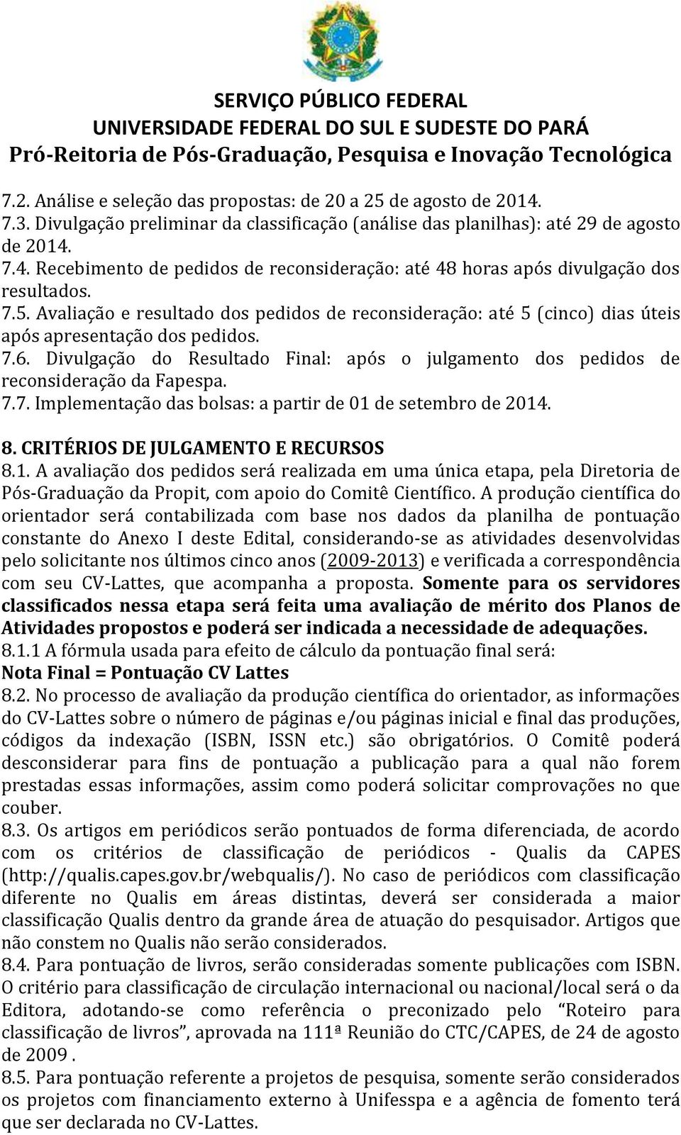 Divulgação do Resultado Final: após o julgamento dos pedidos de reconsideração da Fapespa. 7.7. Implementação das bolsas: a partir de 01 