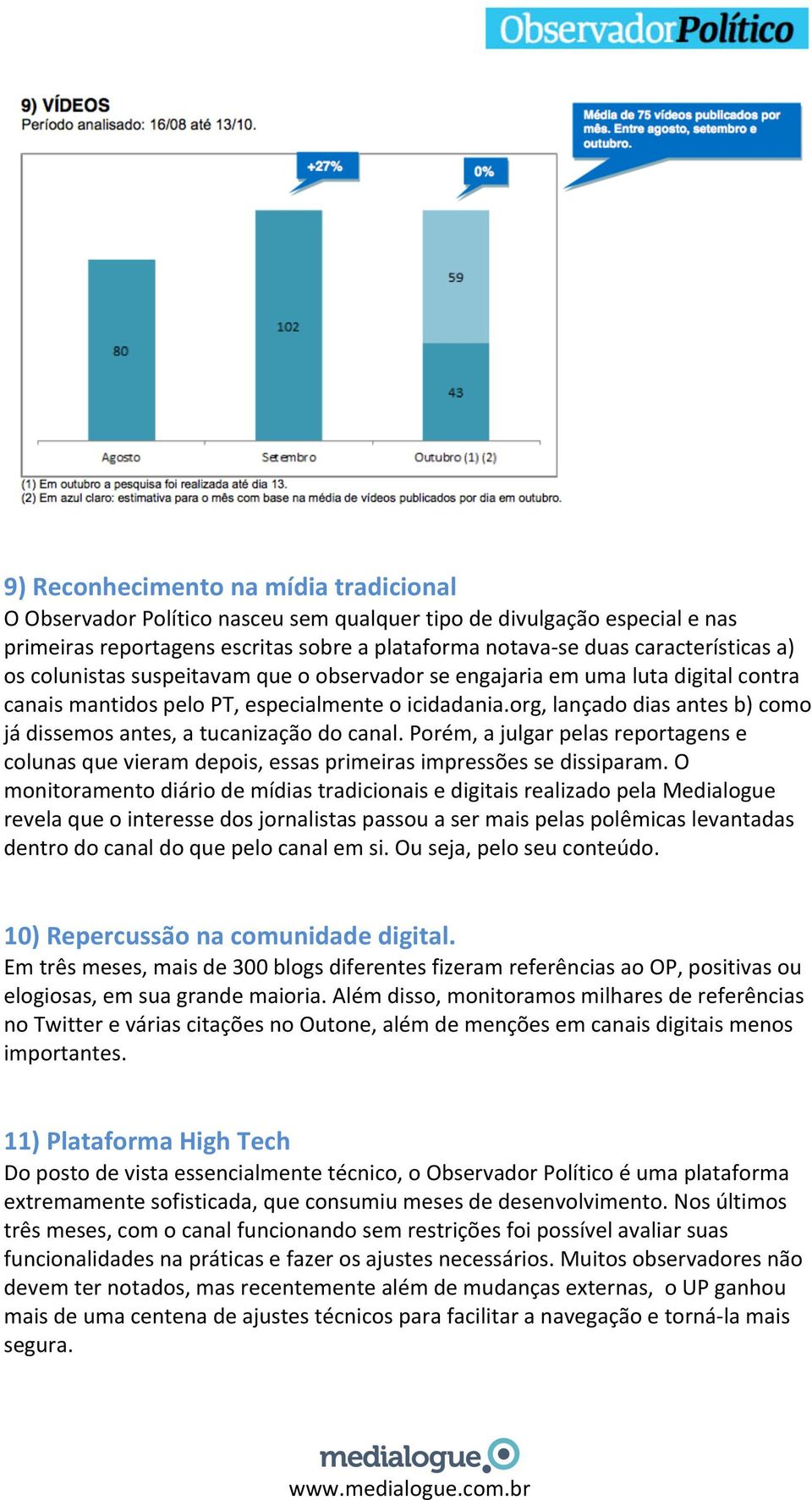 org, lançado dias antes b) como já dissemos antes, a tucanização do canal. Porém, a julgar pelas reportagens e colunas que vieram depois, essas primeiras impressões se dissiparam.