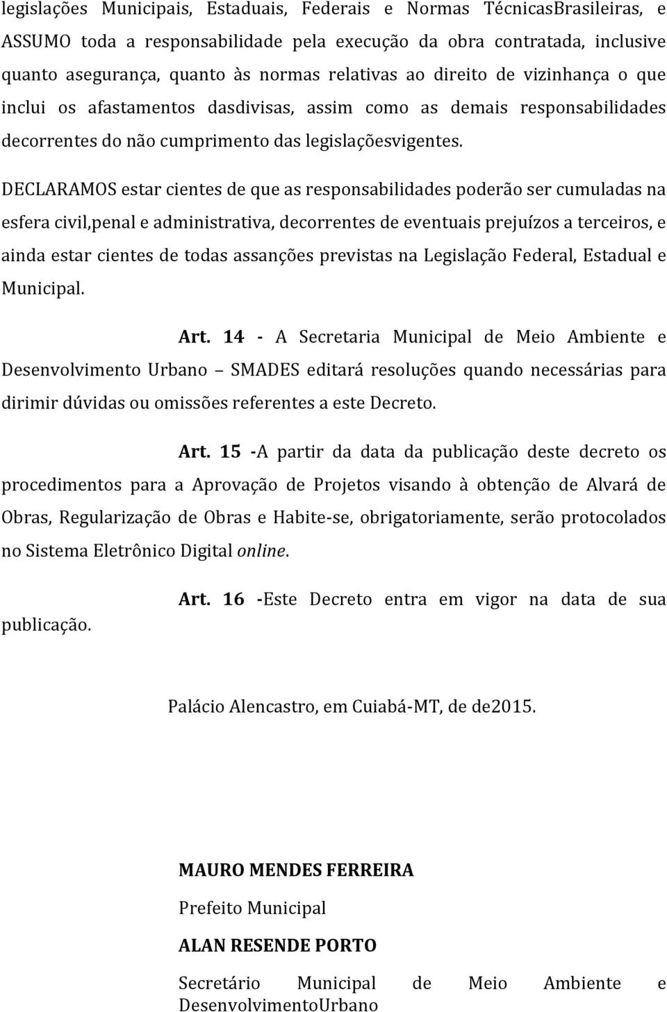 DECLARAMOS estar cientes de que as responsabilidades poderão ser cumuladas na esfera civil,penal e administrativa, decorrentes de eventuais prejuízos a terceiros, e ainda estar cientes de todas