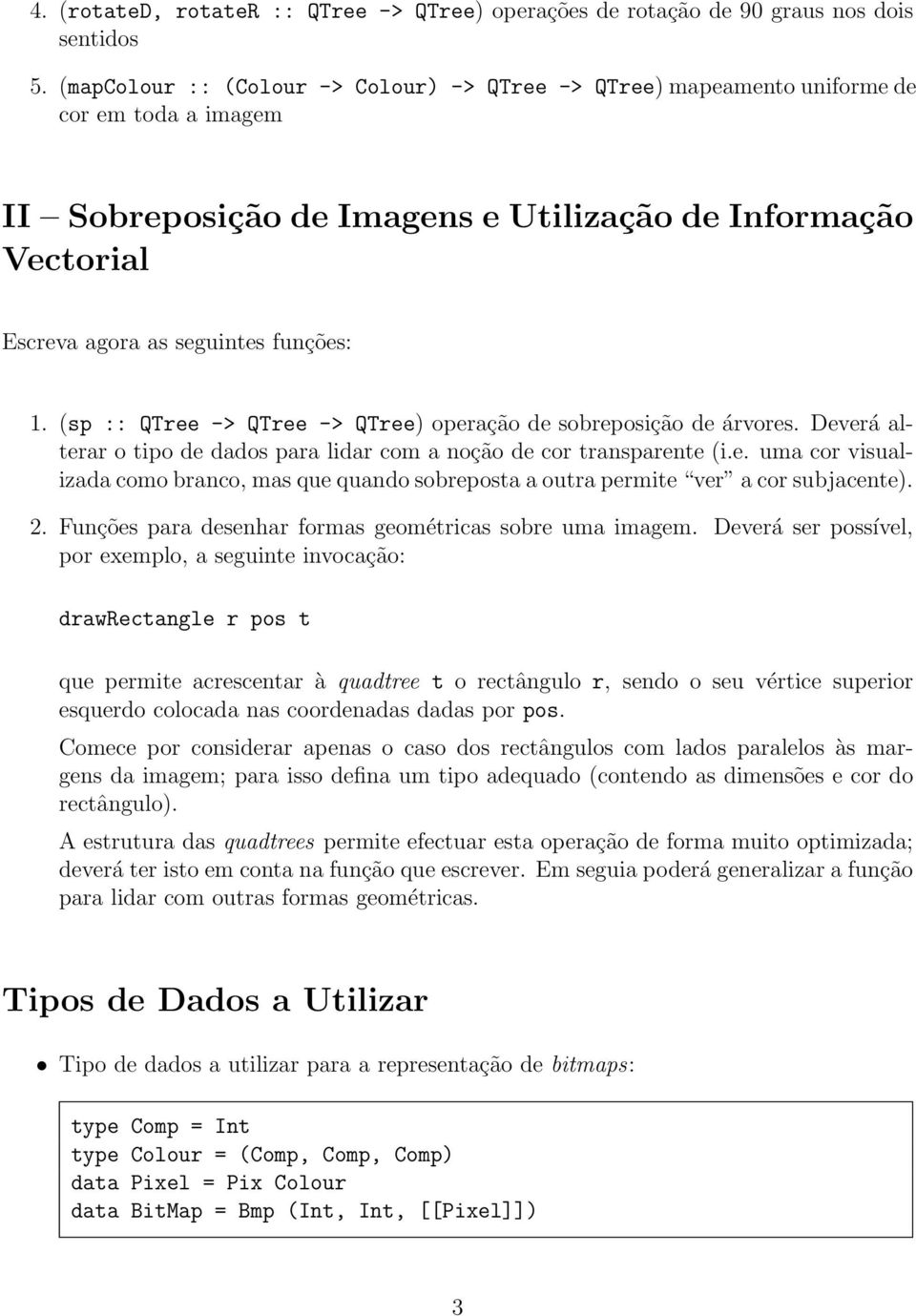 (sp :: QTree -> QTree -> QTree) operação de sobreposição de árvores. Deverá alterar o tipo de dados para lidar com a noção de cor transparente (i.e. uma cor visualizada como branco, mas que quando sobreposta a outra permite ver a cor subjacente).