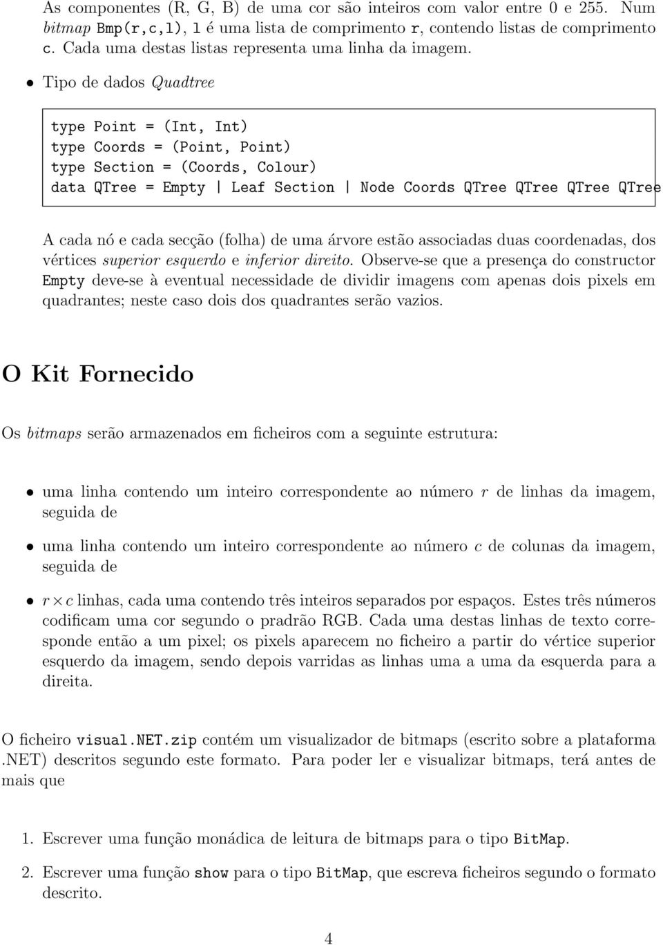 Tipo de dados Quadtree type Point = (Int, Int) type Coords = (Point, Point) type Section = (Coords, Colour) data QTree = Empty Leaf Section Node Coords QTree QTree QTree QTree A cada nó e cada secção