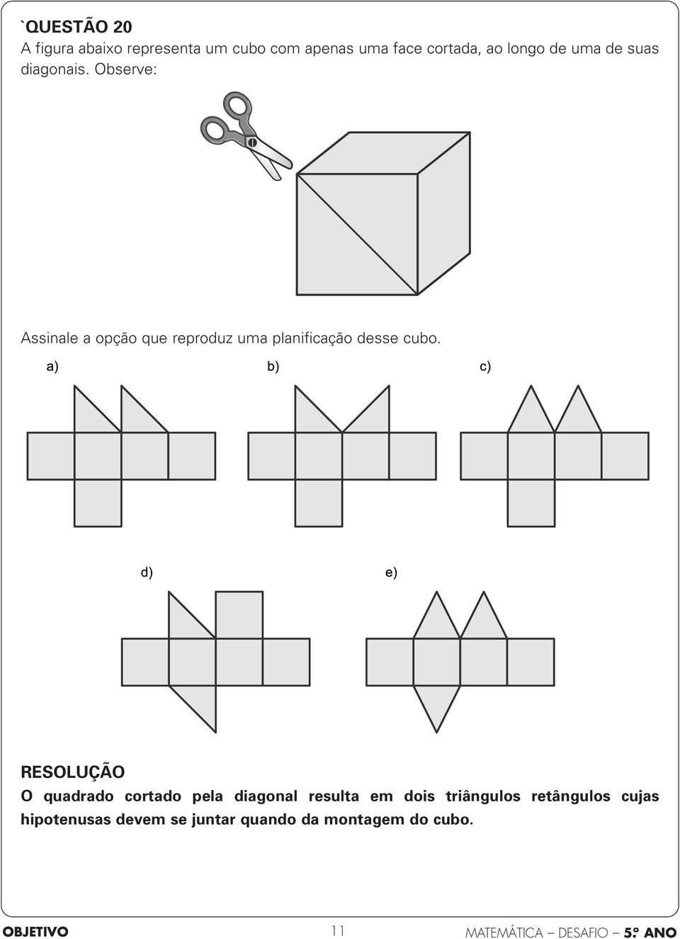 Observe: Assinale a opção que reproduz uma planificação desse cubo.