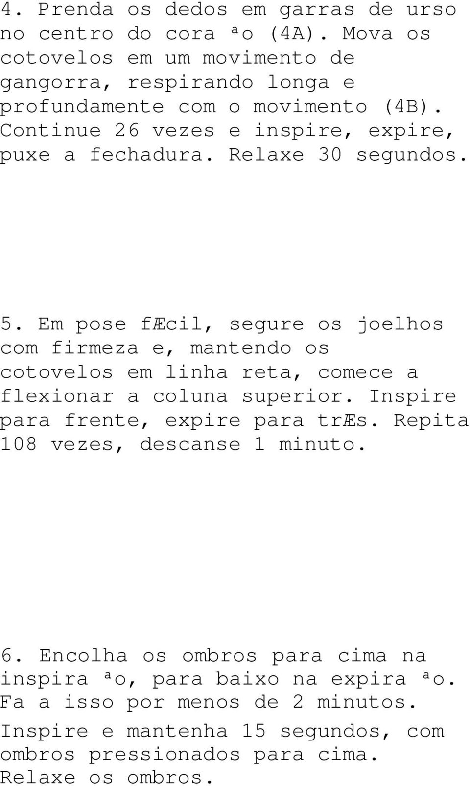 Relaxe 30 segundos. 5. Em pose fácil, segure os joelhos com firmeza e, mantendo os cotovelos em linha reta, comece a flexionar a coluna superior.