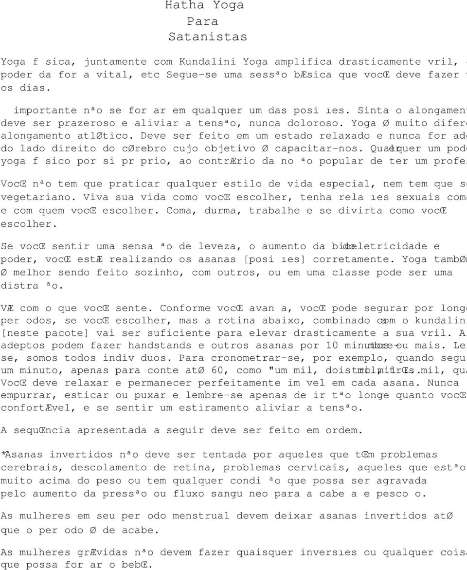 Deve ser feito em um estado relaxado e nunca forçado. Isso é do lado direito do cérebro cujo objetivo é capacitar-nos.