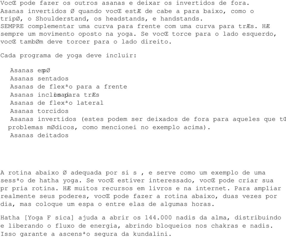 Cada programa de yoga deve incluir: Asanas em pé Asanas sentados Asanas de flexão para a frente Asanas inclinados para trás Asanas de flexão lateral Asanas torcidos Asanas invertidos (estes podem ser