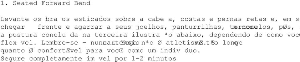 terceira ilustração abaixo, dependendo de como você é flexível. Lembre-se - nunca tensionar.