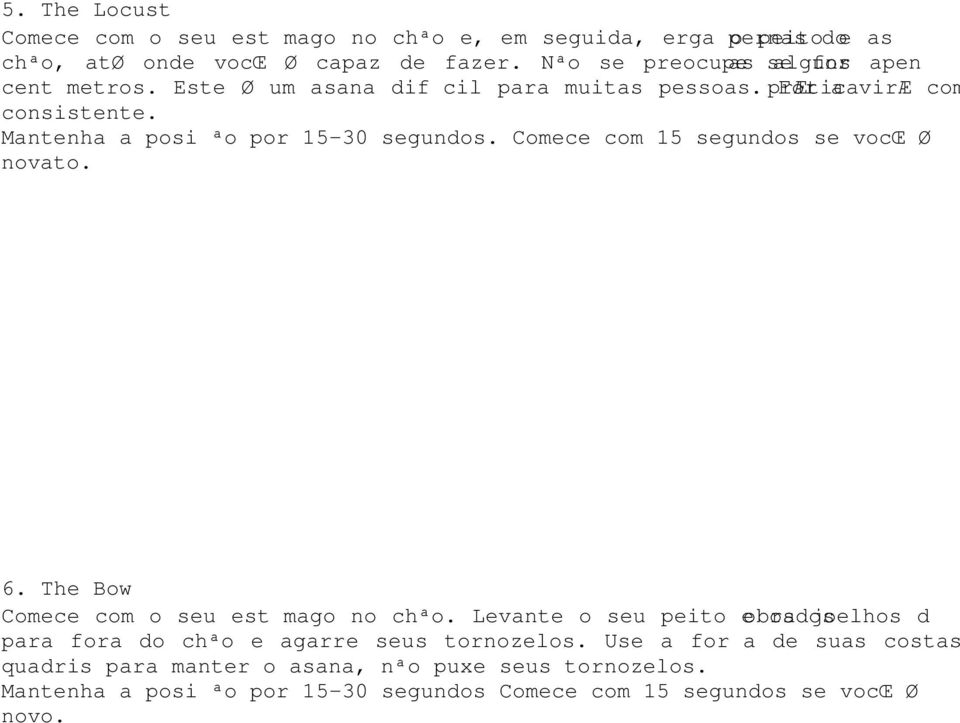 Mantenha a posição por 15-30 segundos. Comece com 15 segundos se você é novato. 6. The Bow Comece com o seu estômago no chão.