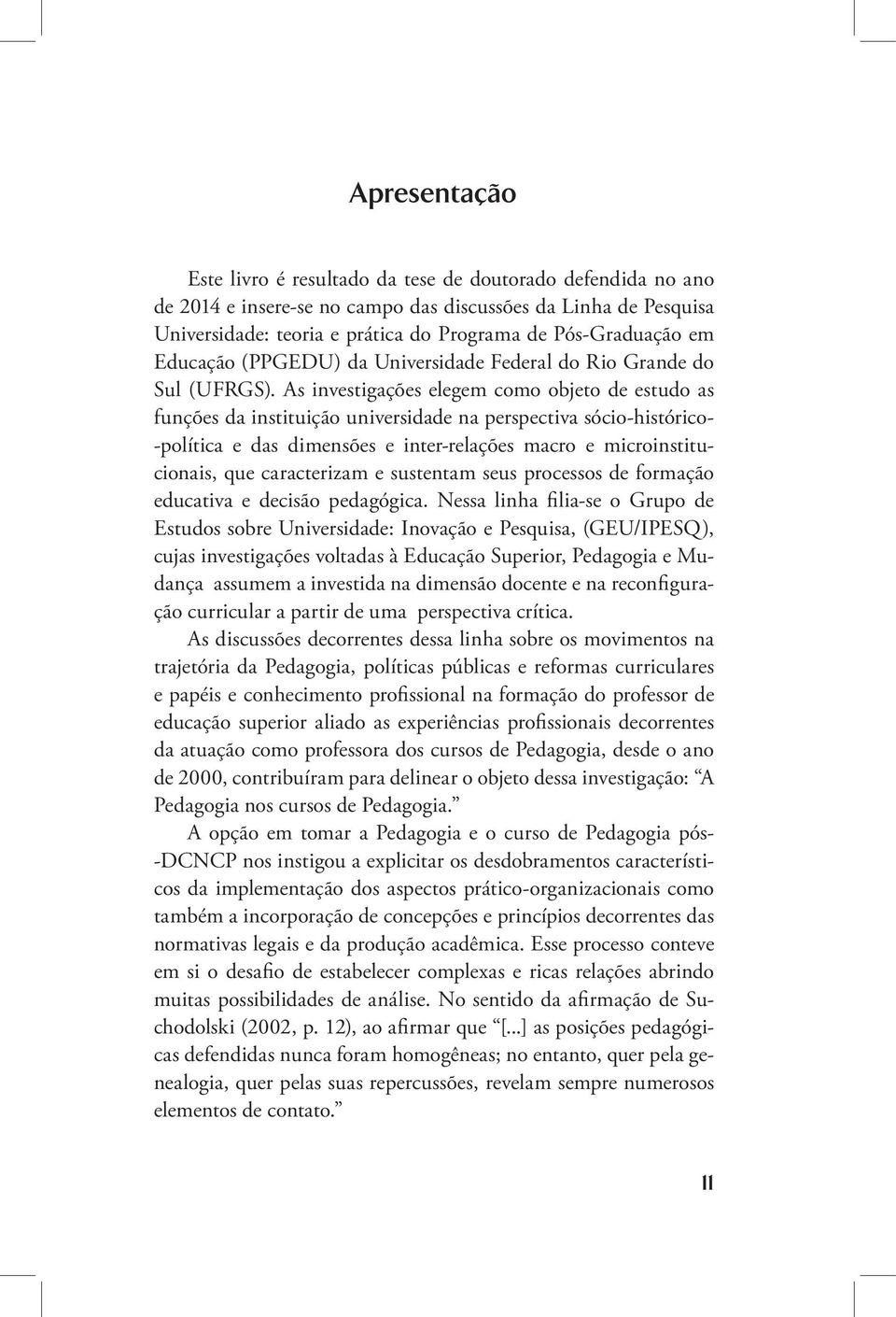 As investigações elegem como objeto de estudo as funções da instituição universidade na perspectiva sócio-histórico- -política e das dimensões e inter-relações macro e microinstitucionais, que