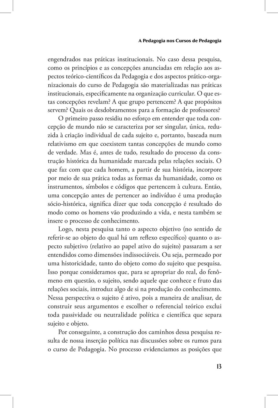 materializadas nas práticas institucionais, especificamente na organização curricular. O que estas concepções revelam? A que grupo pertencem? A que propósitos servem?